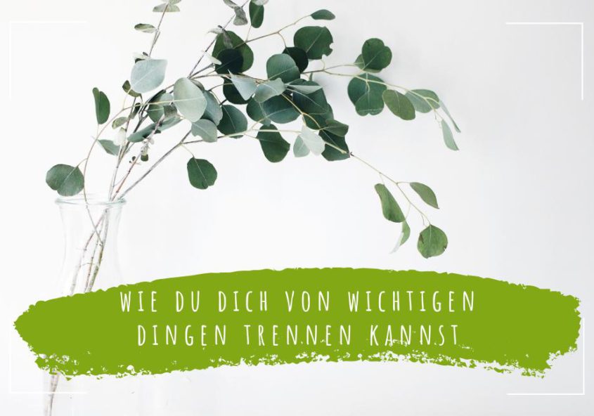 wie-du-dich-von-wichtigen-dingen-trennen-kannst